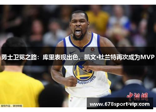 勇士卫冕之路：库里表现出色，凯文·杜兰特再次成为MVP