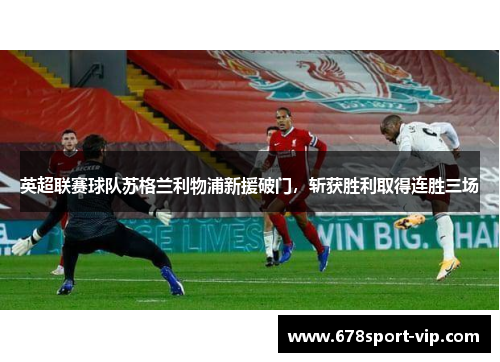 英超联赛球队苏格兰利物浦新援破门，斩获胜利取得连胜三场